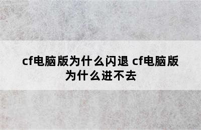 cf电脑版为什么闪退 cf电脑版为什么进不去